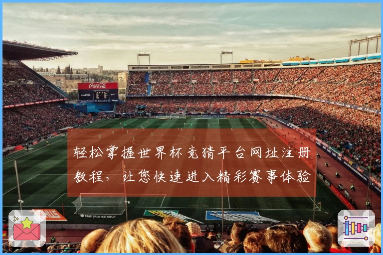 轻松掌握世界杯竞猜平台网址注册教程，让您快速进入精彩赛事体验